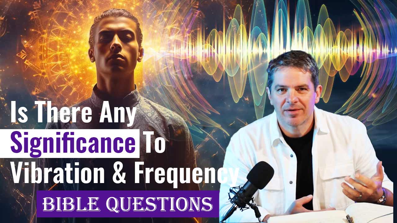 Is There Any Significance To Vibration & Frequency Bible Questions