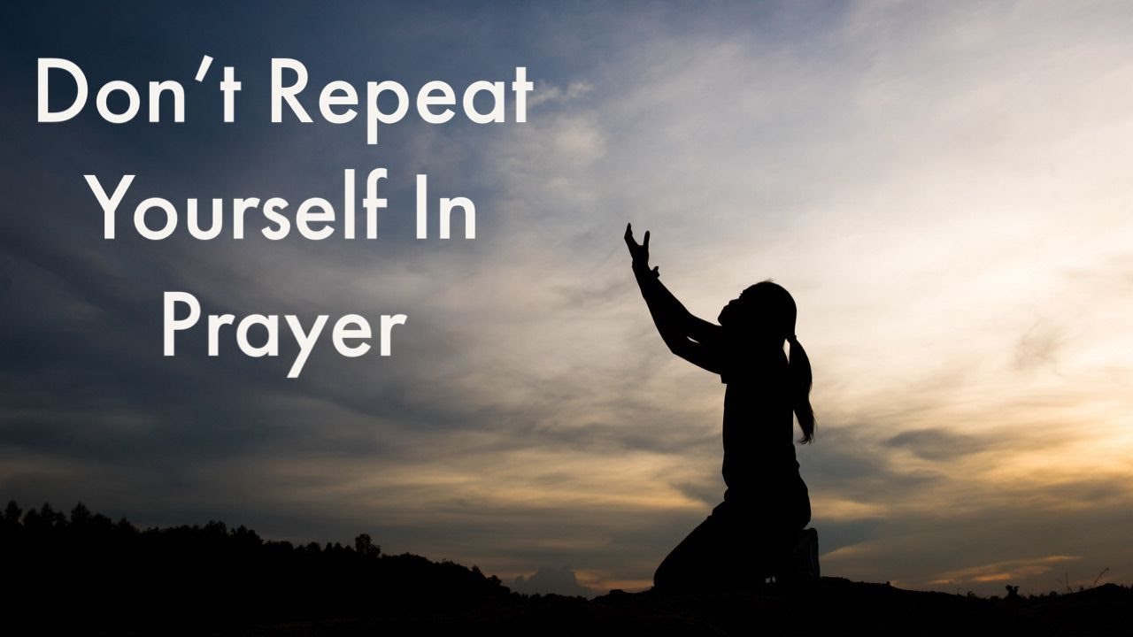 don't repeat yourself in prayer