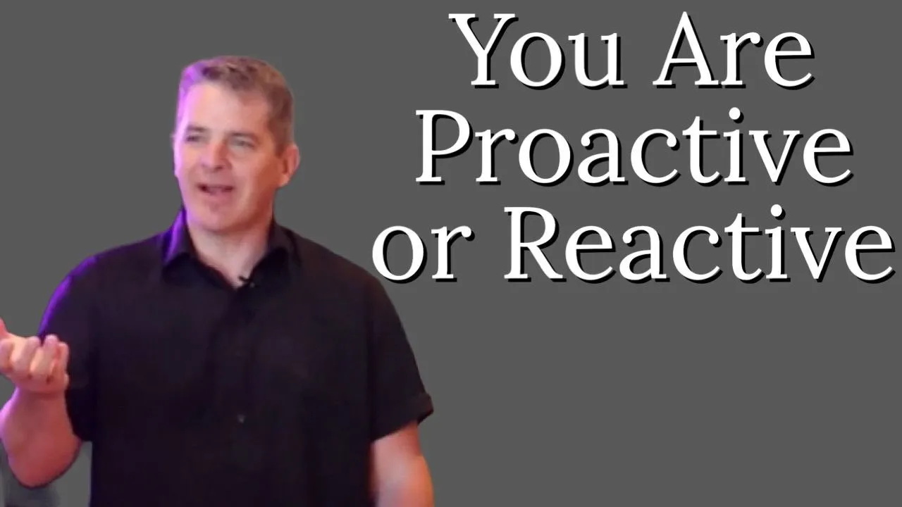 you are proactive or reactive