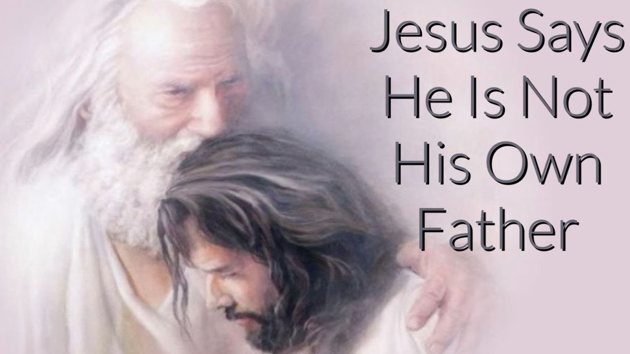 jesus says he is not his own father